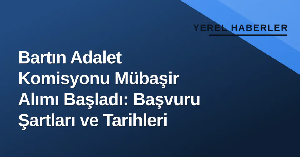 Bartın Adalet Komisyonu Mübaşir Alımı Başladı: Başvuru Şartları ve Tarihleri görseli