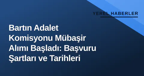 Bartın Adalet Komisyonu Mübaşir Alımı Başladı: Başvuru Şartları ve Tarihleri