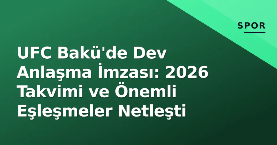 UFC Bakü'de Dev Anlaşma İmzası: 2026 Takvimi ve Önemli Eşleşmeler Netleşti görseli