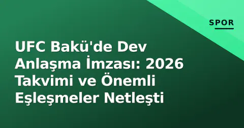 UFC Bakü'de Dev Anlaşma İmzası: 2026 Takvimi ve Önemli Eşleşmeler Netleşti