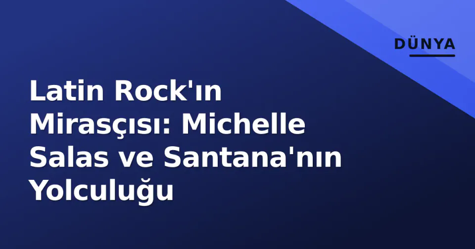 Latin Rock'ın Mirasçısı: Michelle Salas ve Santana'nın Yolculuğu görseli