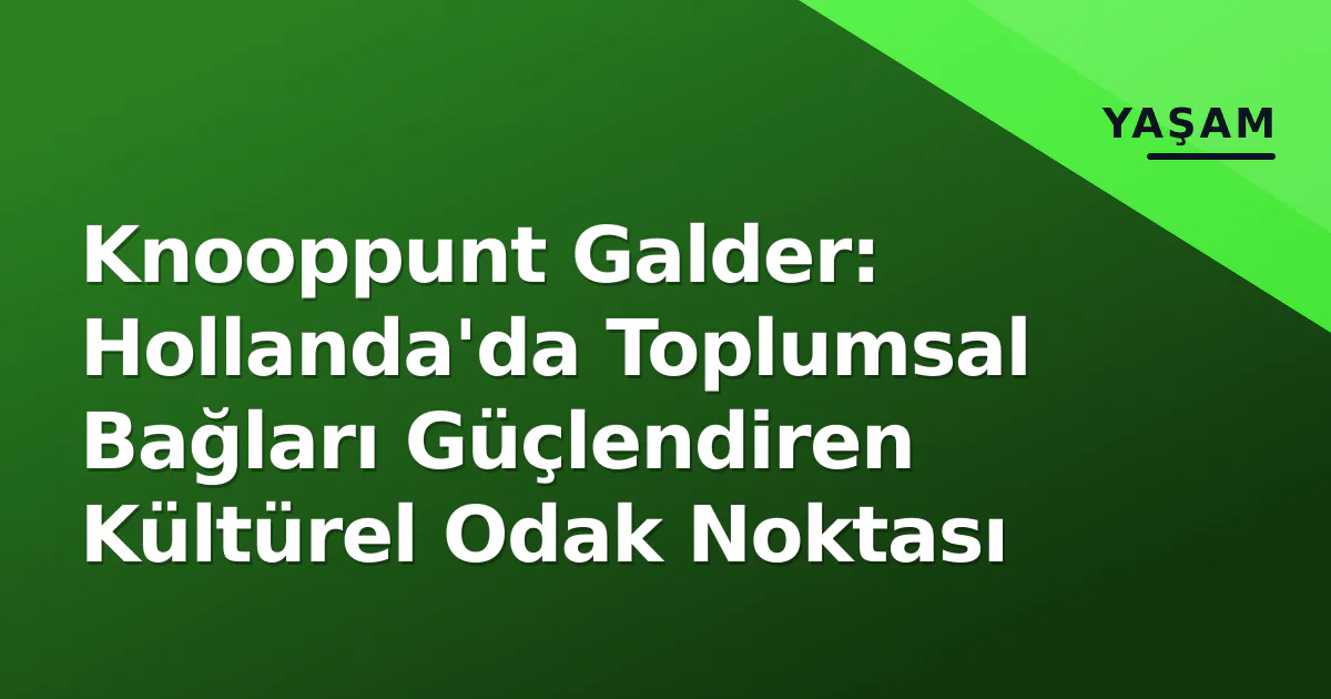 Knooppunt Galder: Hollanda'da Toplumsal Bağları Güçlendiren Kültürel Odak Noktası Knooppunt Galder: Hollanda'da Toplumsal Bağları Güçlendiren Kültürel Odak Noktası