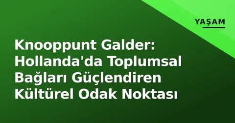 Knooppunt Galder: Hollanda'da Toplumsal Bağları Güçlendiren Kültürel Odak Noktası
