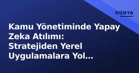 Kamu Yönetiminde Yapay Zeka Atılımı: Stratejiden Yerel Uygulamalara Yol Haritası