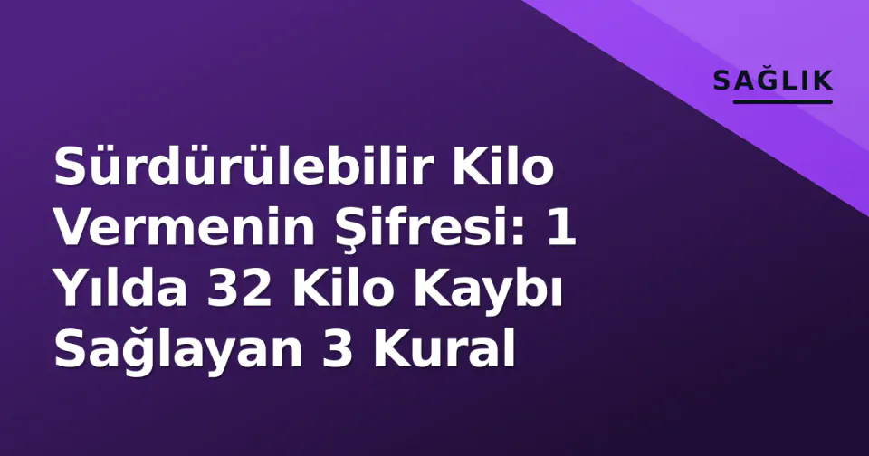 Sürdürülebilir Kilo Vermenin Şifresi: 1 Yılda 32 Kilo Kaybı Sağlayan 3 Kural