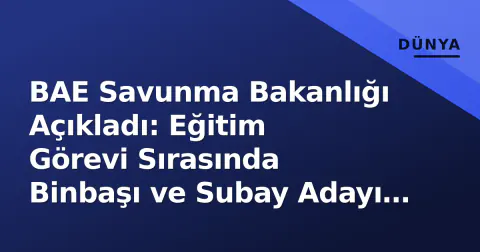 BAE Savunma Bakanlığı Açıkladı: Eğitim Görevi Sırasında Binbaşı ve Subay Adayı Şehit Düşdü