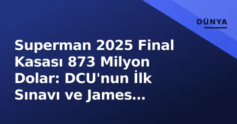 Superman 2025 Final Kasası 873 Milyon Dolar: DCU'nun İlk Sınavı ve James Gunn'un Sonraki Hamlesi