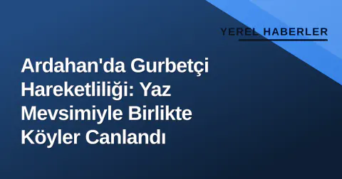 Ardahan'da Gurbetçi Hareketliliği: Yaz Mevsimiyle Birlikte Köyler Canlandı Ardahan'da Gurbetçi Hareketliliği: Yaz Mevsimiyle Birlikte Köyler Canlandı