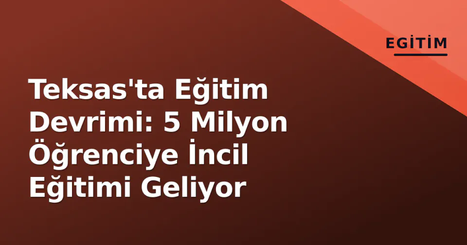Teksas'ta Eğitim Devrimi: 5 Milyon Öğrenciye İncil Eğitimi Geliyor görseli