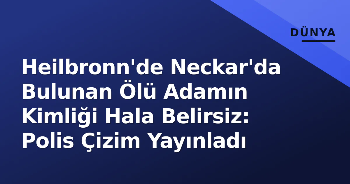 Heilbronn'de Neckar'da Bulunan Ölü Adamın Kimliği Hala Belirsiz: Polis Çizim Yayınladı Heilbronn'de Neckar'da Bulunan Ölü Adamın Kimliği Hala Belirsiz: Polis Çizim Yayınladı
