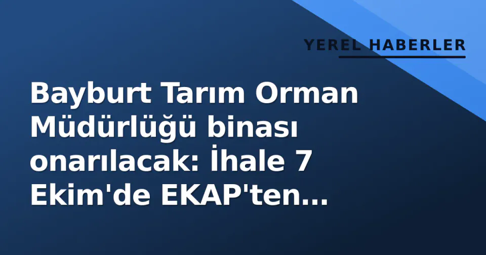Bayburt Tarım Orman Müdürlüğü binası onarılacak: İhale 7 Ekim'de EKAP'ten yapılıyor görseli
