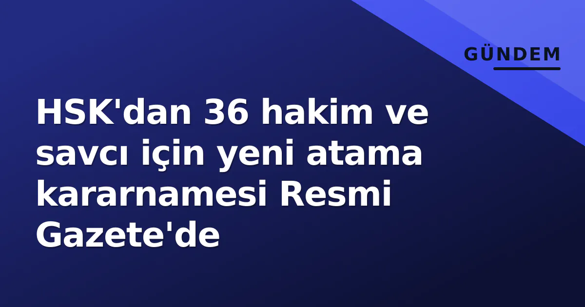 HSK'dan 36 hakim ve savcı için yeni atama kararnamesi Resmi Gazete'de HSK'dan 36 hakim ve savcı için yeni atama kararnamesi Resmi Gazete'de