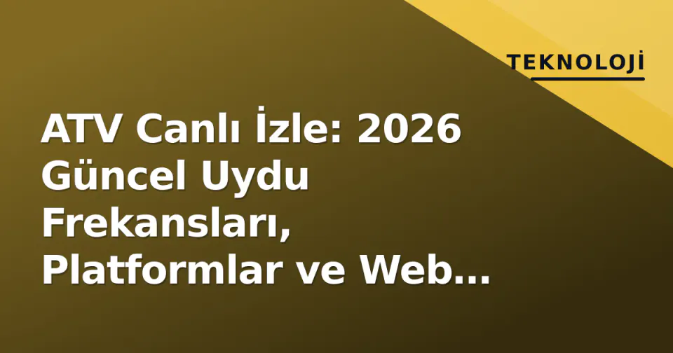ATV Canlı İzle: 2026 Güncel Uydu Frekansları, Platformlar ve Web Erişim Rehberi görseli