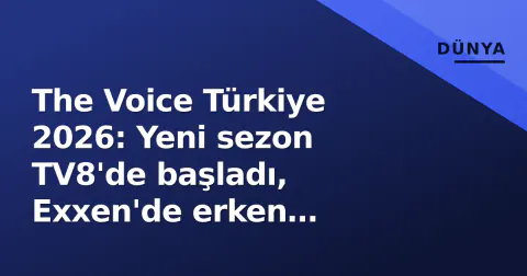 The Voice Türkiye 2026: Yeni sezon TV8'de başladı, Exxen'de erken erişimle izleniyor