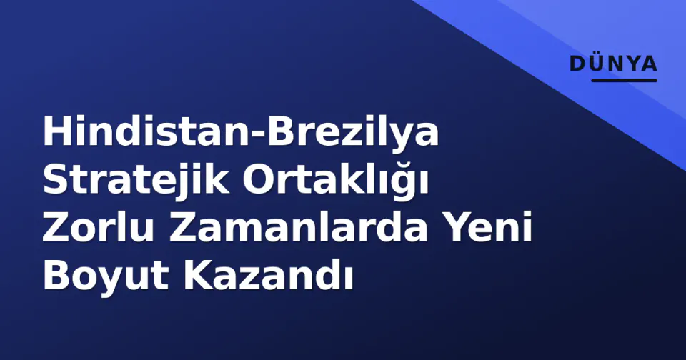 Hindistan-Brezilya Stratejik Ortaklığı Zorlu Zamanlarda Yeni Boyut Kazandı görseli