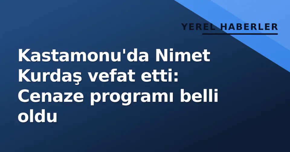Kastamonu'da Nimet Kurdaş vefat etti: Cenaze programı belli oldu görseli