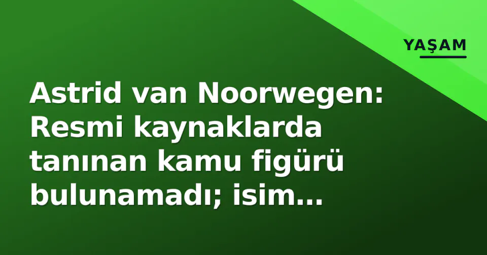 Astrid van Noorwegen: Resmi kaynaklarda tanınan kamu figürü bulunamadı; isim analizi Hollandaca kökeni işaret ediyor görseli