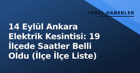 14 Eylül Ankara Elektrik Kesintisi: 19 İlçede Saatler Belli Oldu (İlçe İlçe Liste) 14 Eylül Ankara Elektrik Kesintisi: 19 İlçede Saatler Belli Oldu (İlçe İlçe Liste)