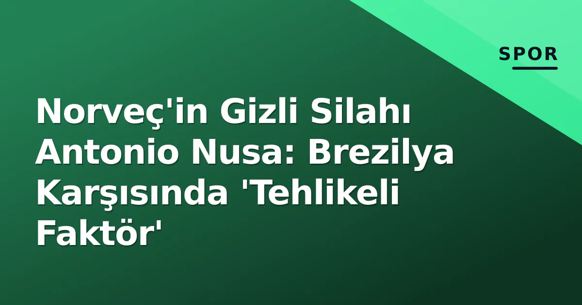Norveç'in Gizli Silahı Antonio Nusa: Brezilya Karşısında 'Tehlikeli Faktör' Norveç'in Gizli Silahı Antonio Nusa: Brezilya Karşısında 'Tehlikeli Faktör'