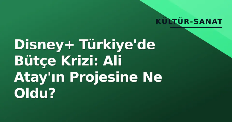 Disney+ Türkiye'de Bütçe Krizi: Ali Atay'ın Projesine Ne Oldu? görseli