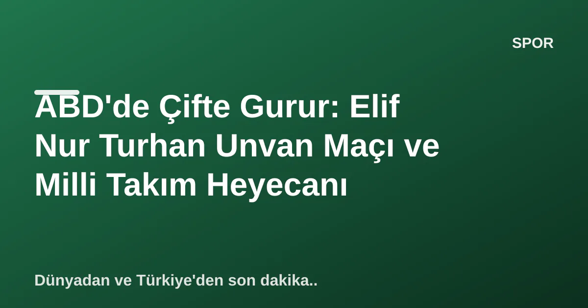 ABD'de Çifte Gurur: Elif Nur Turhan Unvan Maçı ve Milli Takım Heyecanı ABD'de Çifte Gurur: Elif Nur Turhan Unvan Maçı ve Milli Takım Heyecanı