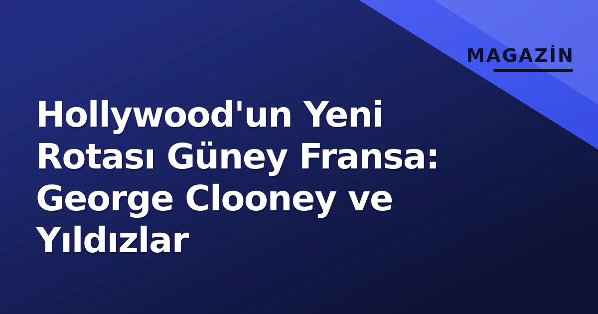 Hollywood'un Yeni Rotası Güney Fransa: George Clooney ve Yıldızlar Hollywood'un Yeni Rotası Güney Fransa: George Clooney ve Yıldızlar