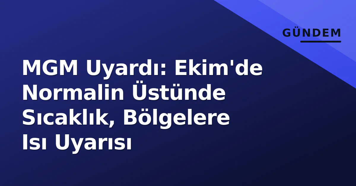 MGM Uyardı: Ekim'de Normalin Üstünde Sıcaklık, Bölgelere Isı Uyarısı MGM Uyardı: Ekim'de Normalin Üstünde Sıcaklık, Bölgelere Isı Uyarısı