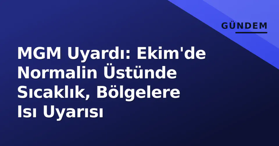 MGM Uyardı: Ekim'de Normalin Üstünde Sıcaklık, Bölgelere Isı Uyarısı görseli