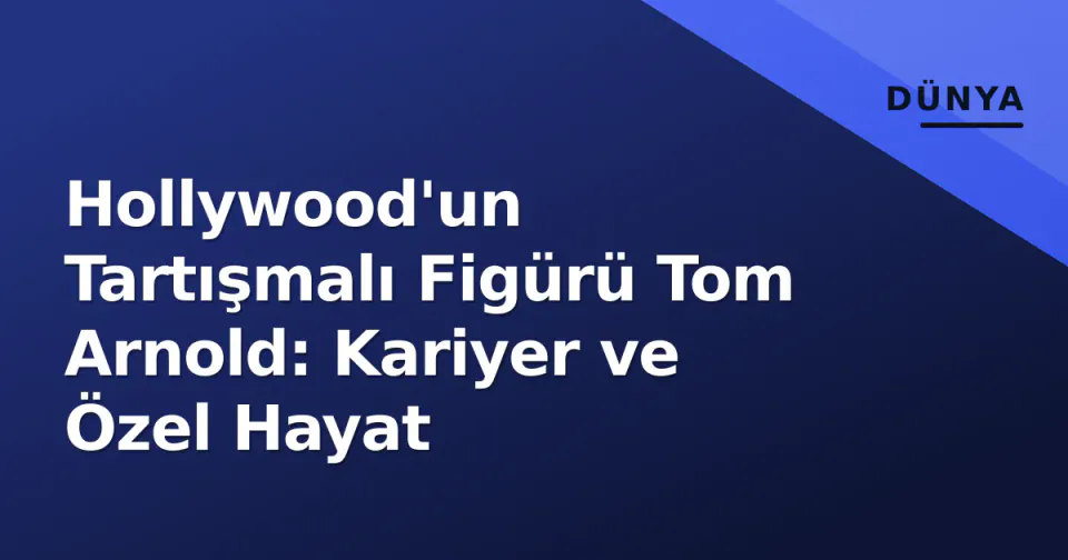 Hollywood'un Tartışmalı Figürü Tom Arnold: Kariyer ve Özel Hayat görseli