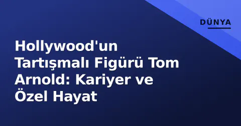 Hollywood'un Tartışmalı Figürü Tom Arnold: Kariyer ve Özel Hayat