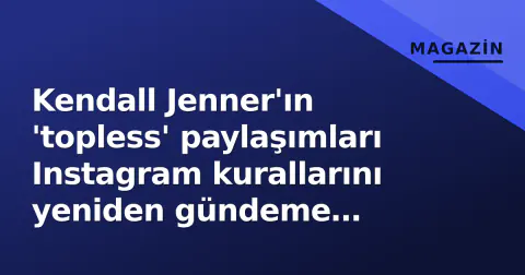 Kendall Jenner'ın 'topless' paylaşımları Instagram kurallarını yeniden gündeme getirdi