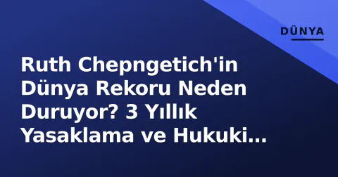 Ruth Chepngetich'in Dünya Rekoru Neden Duruyor? 3 Yıllık Yasaklama ve Hukuki Çıkmaz