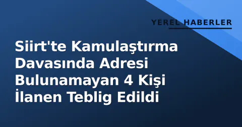 Siirt'te Kamulaştırma Davasında Adresi Bulunamayan 4 Kişi İlanen Teblig Edildi