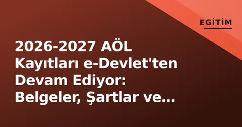 2026-2027 AÖL Kayıtları e-Devlet'ten Devam Ediyor: Belgeler, Şartlar ve Süreç Rehberi