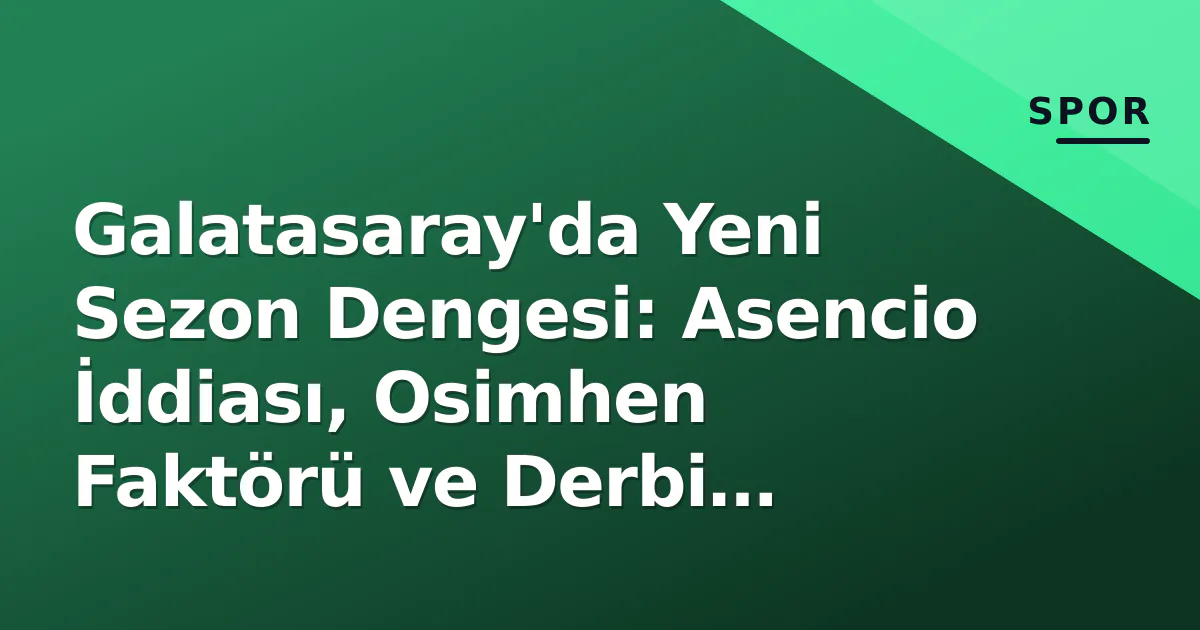 Galatasaray'da Yeni Sezon Dengesi: Asencio İddiası, Osimhen Faktörü ve Derbi Hazırlığı Galatasaray'da Yeni Sezon Dengesi: Asencio İddiası, Osimhen Faktörü ve Derbi Hazırlığı