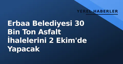 Erbaa Belediyesi 30 Bin Ton Asfalt İhalelerini 2 Ekim'de Yapacak