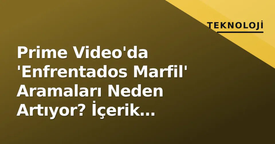 Prime Video'da 'Enfrentados Marfil' Aramaları Neden Artıyor? İçerik Karışıklığı mı, Yeni Bir Yapım mı? görseli