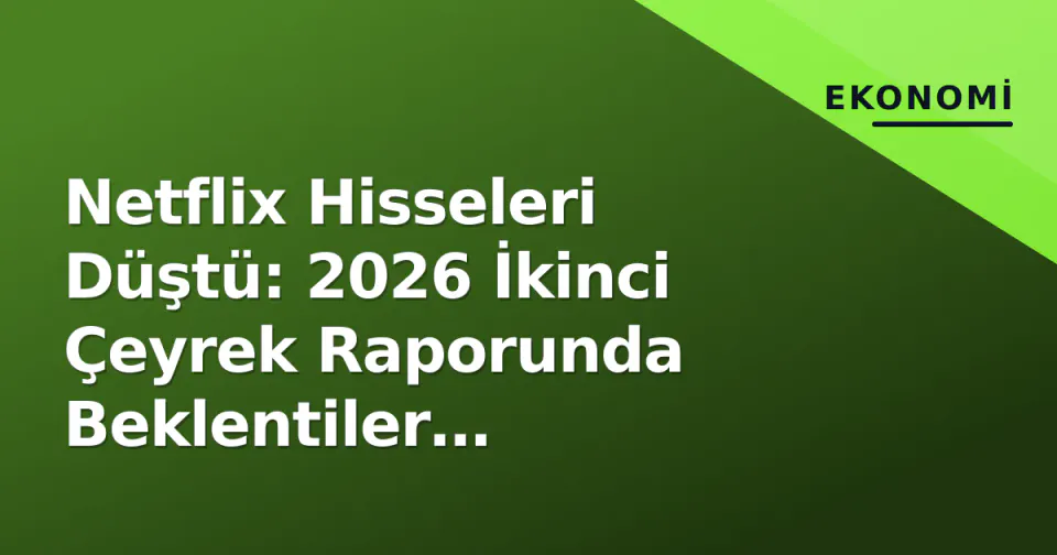 Netflix Hisseleri Düştü: 2026 İkinci Çeyrek Raporunda Beklentiler Karşılanmadı görseli