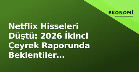 Netflix Hisseleri Düştü: 2026 İkinci Çeyrek Raporunda Beklentiler Karşılanmadı