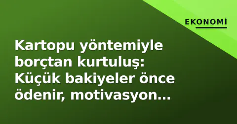 Kartopu yöntemiyle borçtan kurtuluş: Küçük bakiyeler önce ödenir, motivasyon artar