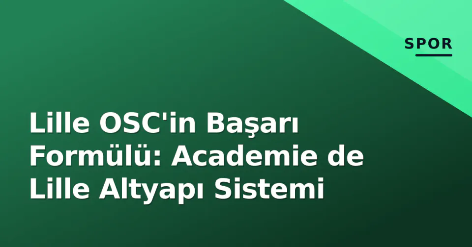 Lille OSC'in Başarı Formülü: Academie de Lille Altyapı Sistemi görseli