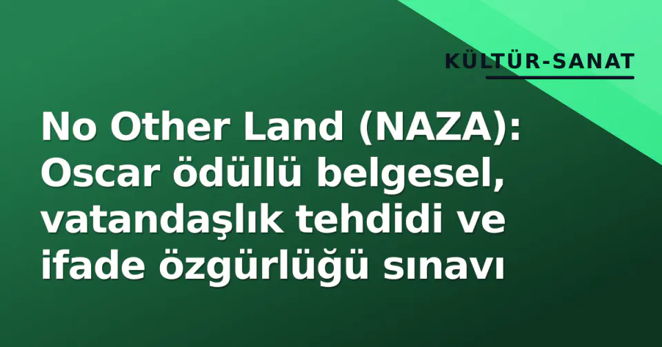 No Other Land (NAZA): Oscar ödüllü belgesel, vatandaşlık tehdidi ve ifade özgürlüğü sınavı görseli