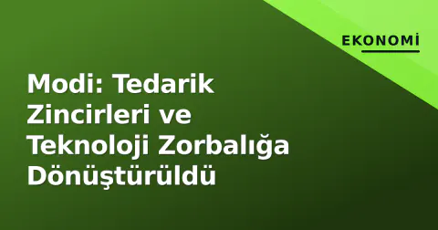 Modi: Tedarik Zincirleri ve Teknoloji Zorbalığa Dönüştürüldü