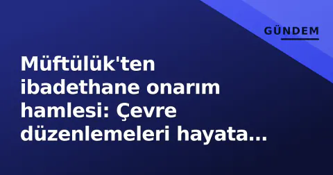 Müftülük'ten ibadethane onarım hamlesi: Çevre düzenlemeleri hayata geçirildi
