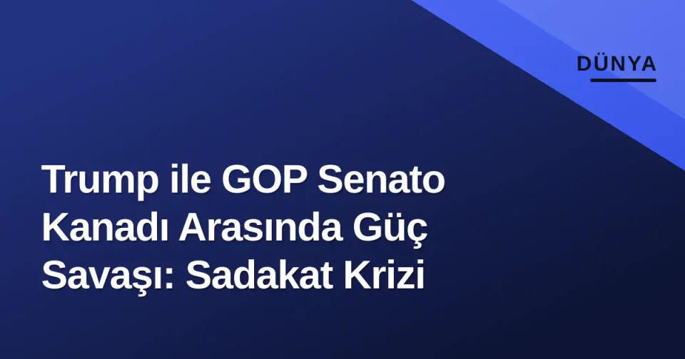 Trump ile GOP Senato Kanadı Arasında Güç Savaşı: Sadakat Krizi görseli