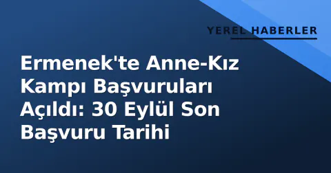 Ermenek'te Anne-Kız Kampı Başvuruları Açıldı: 30 Eylül Son Başvuru Tarihi