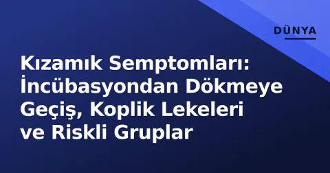 Kızamık Semptomları: İncübasyondan Dökmeye Geçiş, Koplik Lekeleri ve Riskli Gruplar