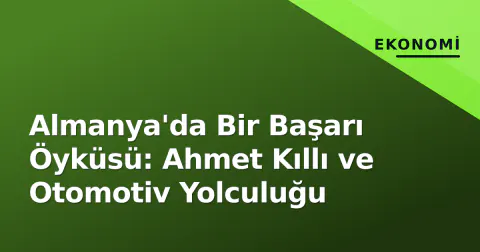 Almanya'da Bir Başarı Öyküsü: Ahmet Kıllı ve Otomotiv Yolculuğu