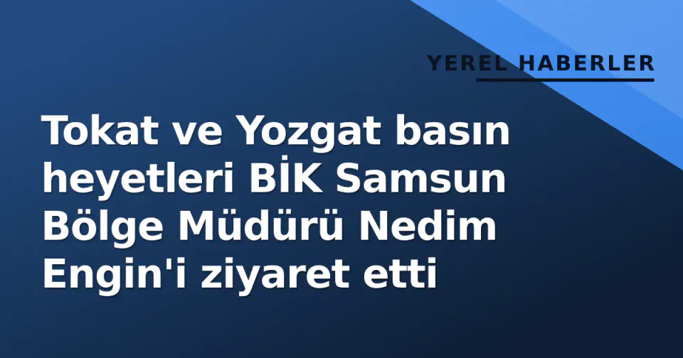 Tokat ve Yozgat basın heyetleri BİK Samsun Bölge Müdürü Nedim Engin'i ziyaret etti görseli