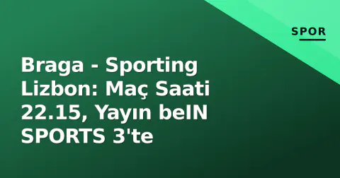 Braga - Sporting Lizbon: Maç Saati 22.15, Yayın beIN SPORTS 3'te